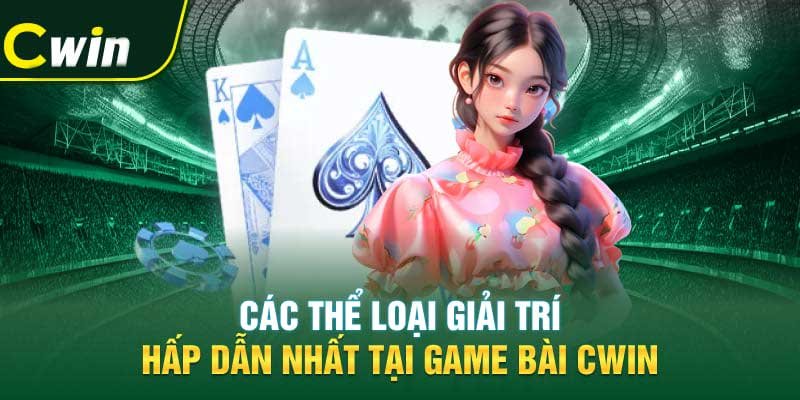 Các thể loại giải trí hấp dẫn nhất tại game bài Cwin