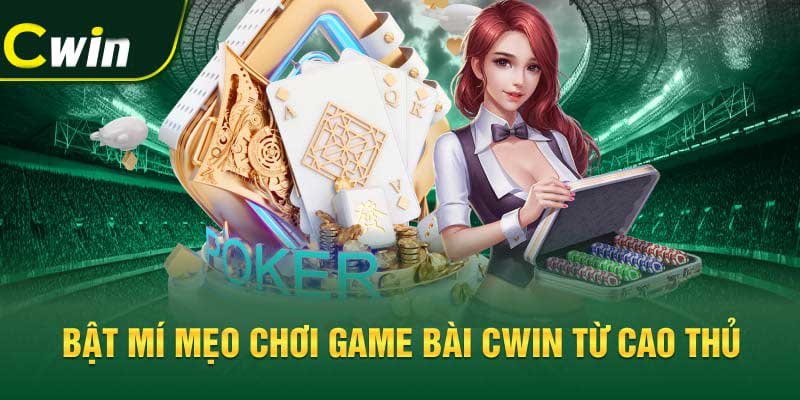 Bật mí mẹo chơi game bài Cwin từ cao thủ