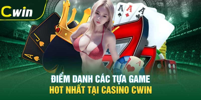 Điểm danh các tựa game hot nhất tại Casino Cwin