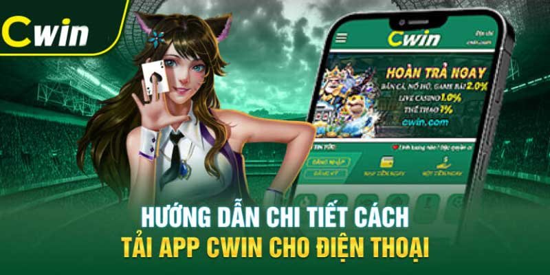 Hướng dẫn chi tiết cách tải ứng dụng Cwin cho điện thoại