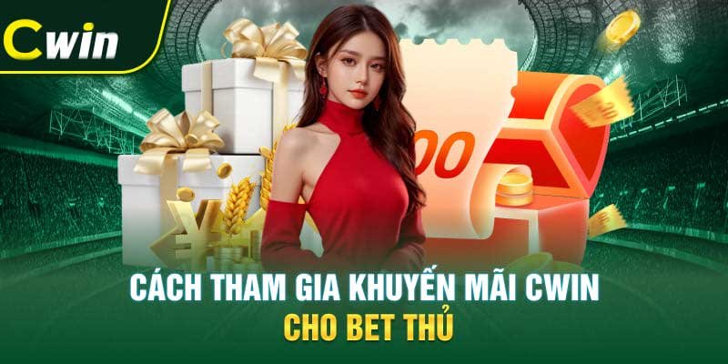 Cách tham gia khuyến mãi Cwin cho bet thủ