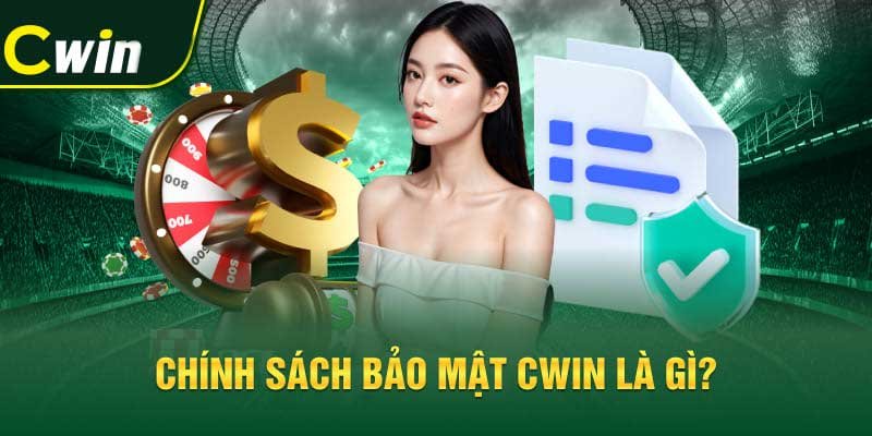 Chính sách bảo mật Cwin - Bảo mật thông tin công nghệ cao