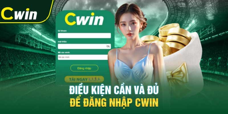 Một số điều kiện cần và đủ để đăng nhập Cwin