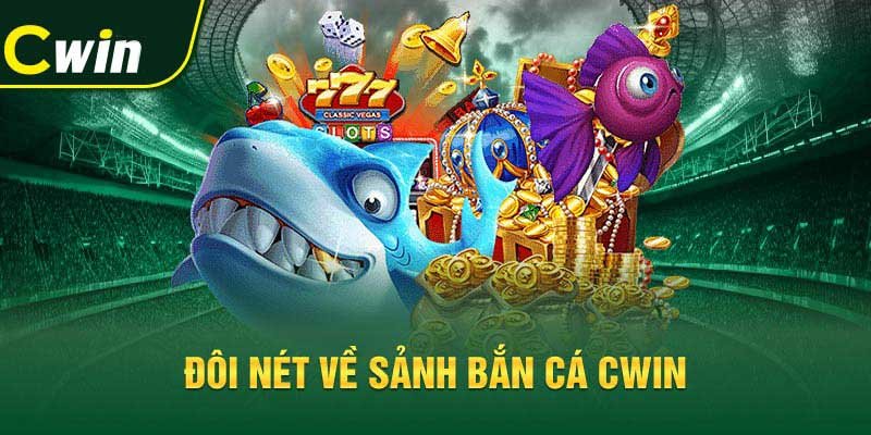 Bắn cá Cwin – Trải nghiệm game bắn cá hấp dẫn nhất hiện nay!