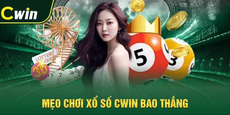 Mẹo chơi xổ số Cwin từ cao thủ bao thắng