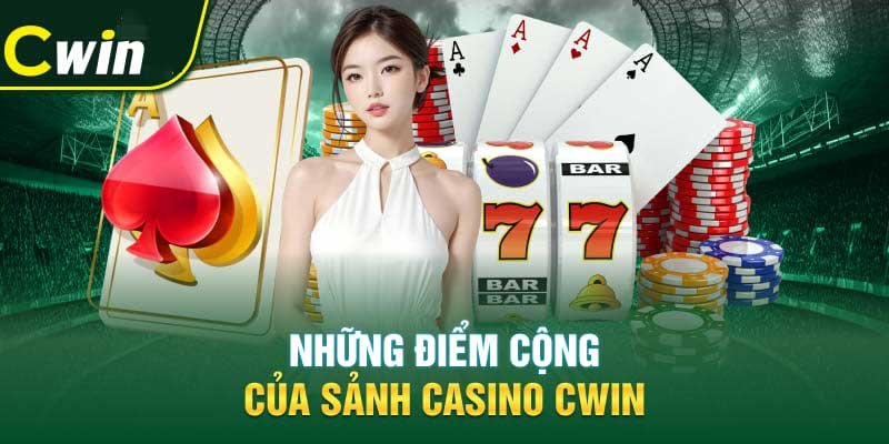 Những điểm cộng của sảnh casino Cwin