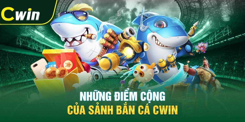 Những ưu điểm của sảnh bắn cá Cwin