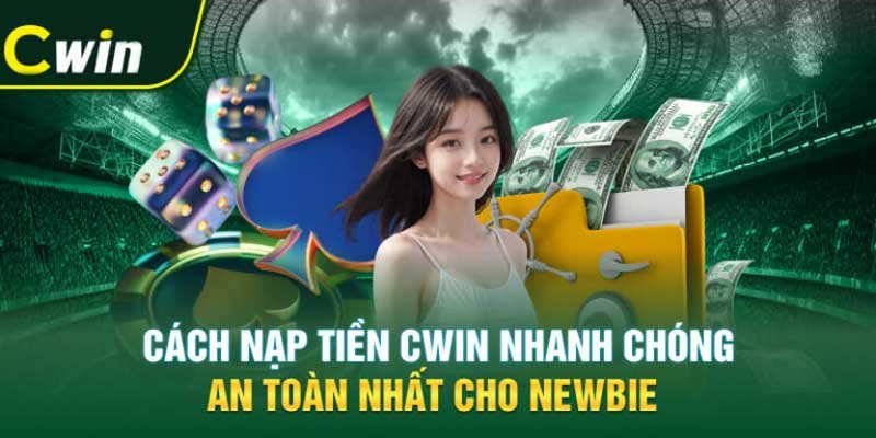 Nạp Tiền Cwin: Hướng Dẫn Chi Tiết Nhanh Chóng và An Toàn