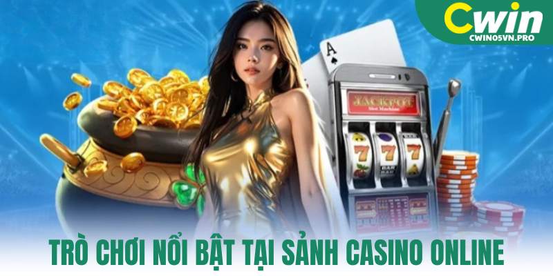 Trò chơi nổi bật tại sảnh Casino Online